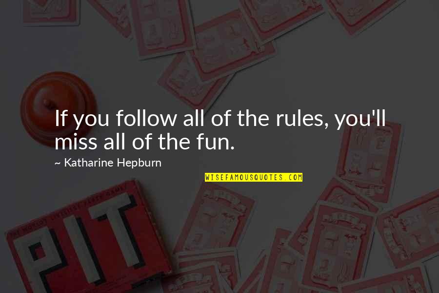 Missing All The Fun Quotes By Katharine Hepburn: If you follow all of the rules, you'll