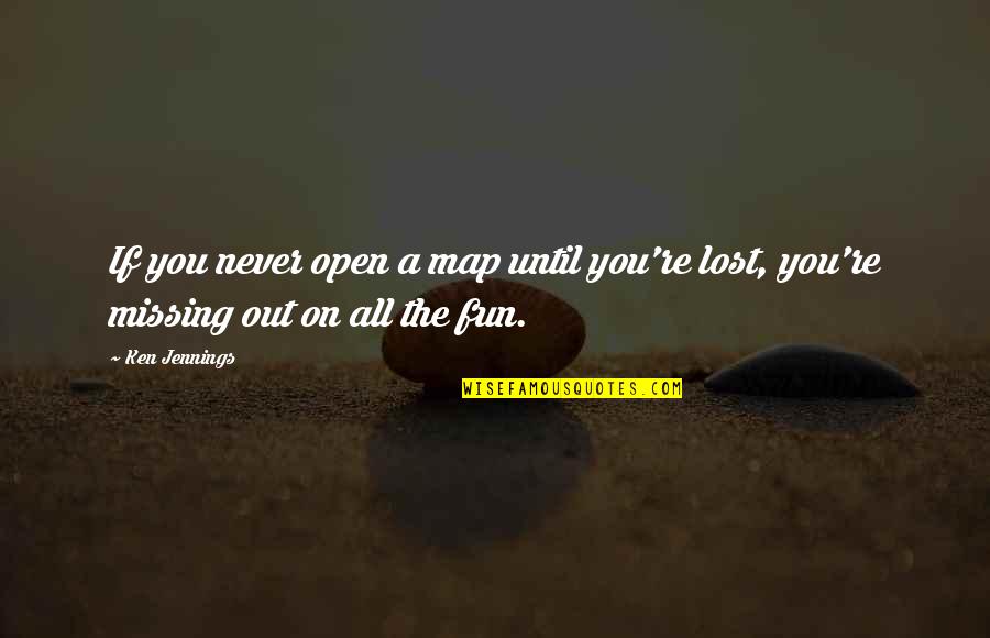 Missing All The Fun Quotes By Ken Jennings: If you never open a map until you're