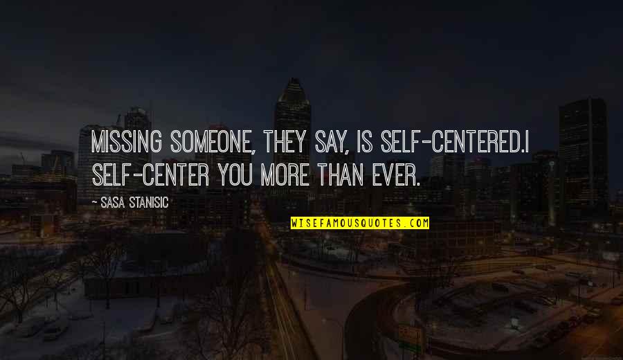 Missing All The Fun Quotes By Sasa Stanisic: Missing someone, they say, is self-centered.I self-center you