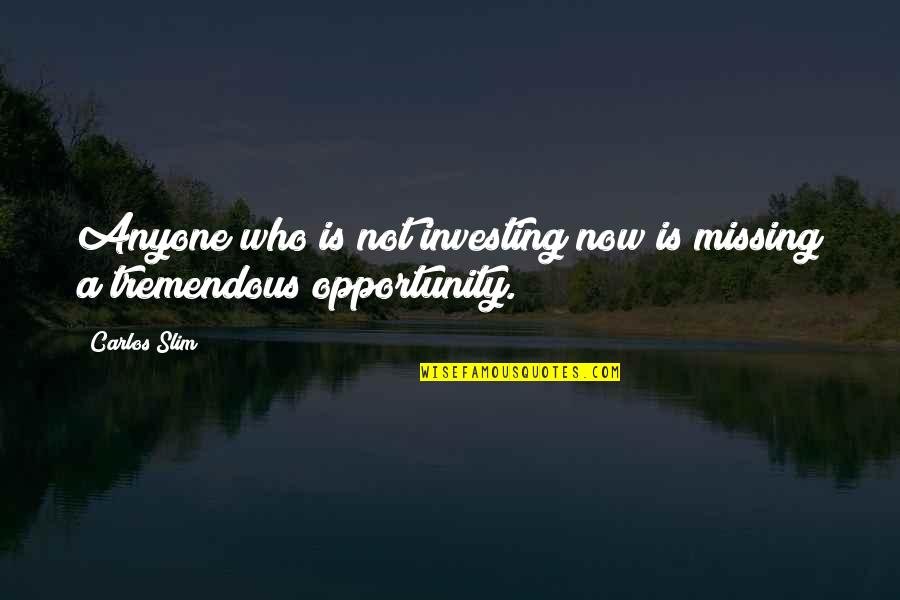 Missing An Opportunity Quotes By Carlos Slim: Anyone who is not investing now is missing