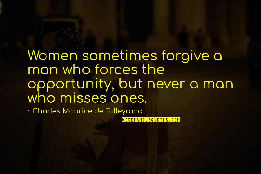 Missing An Opportunity Quotes By Charles Maurice De Talleyrand: Women sometimes forgive a man who forces the