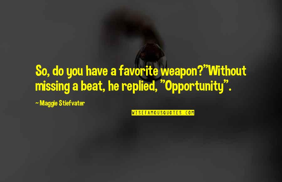 Missing An Opportunity Quotes By Maggie Stiefvater: So, do you have a favorite weapon?"Without missing