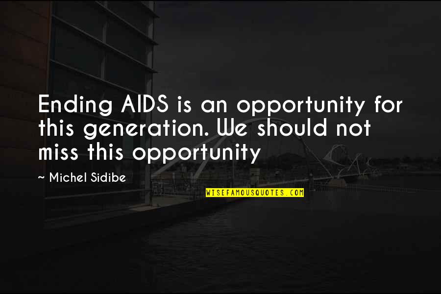 Missing An Opportunity Quotes By Michel Sidibe: Ending AIDS is an opportunity for this generation.