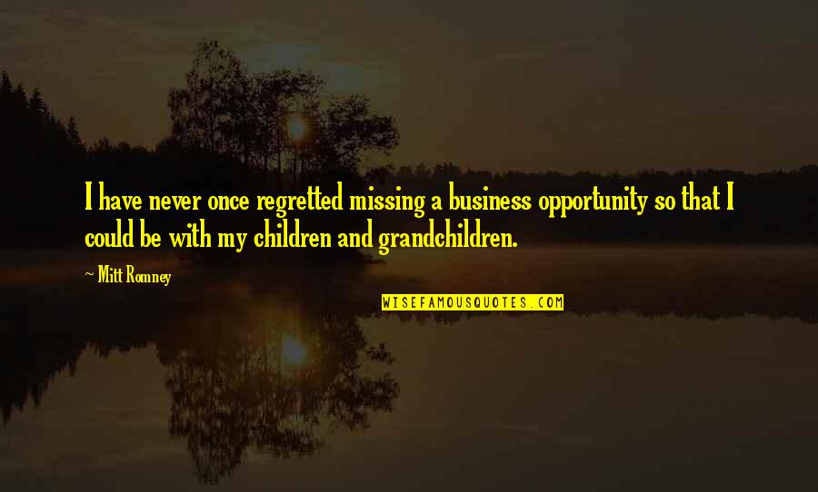 Missing An Opportunity Quotes By Mitt Romney: I have never once regretted missing a business