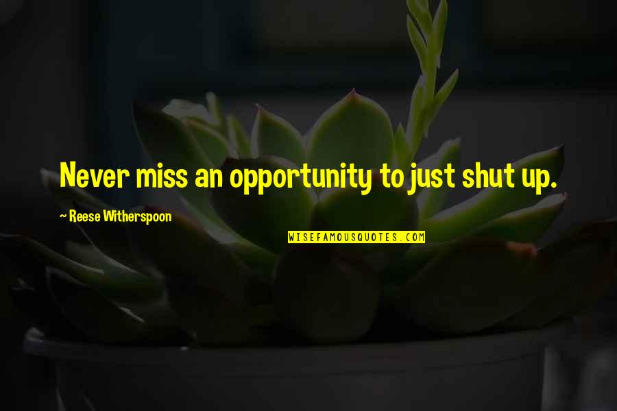 Missing An Opportunity Quotes By Reese Witherspoon: Never miss an opportunity to just shut up.