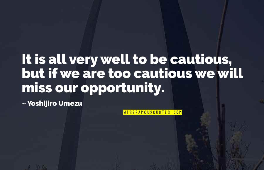 Missing An Opportunity Quotes By Yoshijiro Umezu: It is all very well to be cautious,