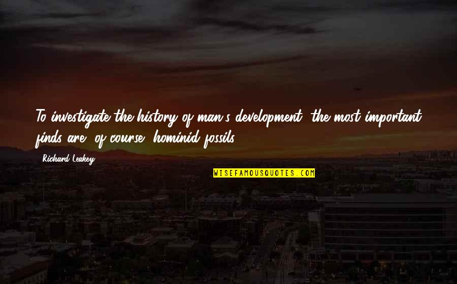 Missing Best Friends Quotes By Richard Leakey: To investigate the history of man's development, the