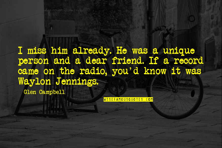 Missing Best Person Quotes By Glen Campbell: I miss him already. He was a unique