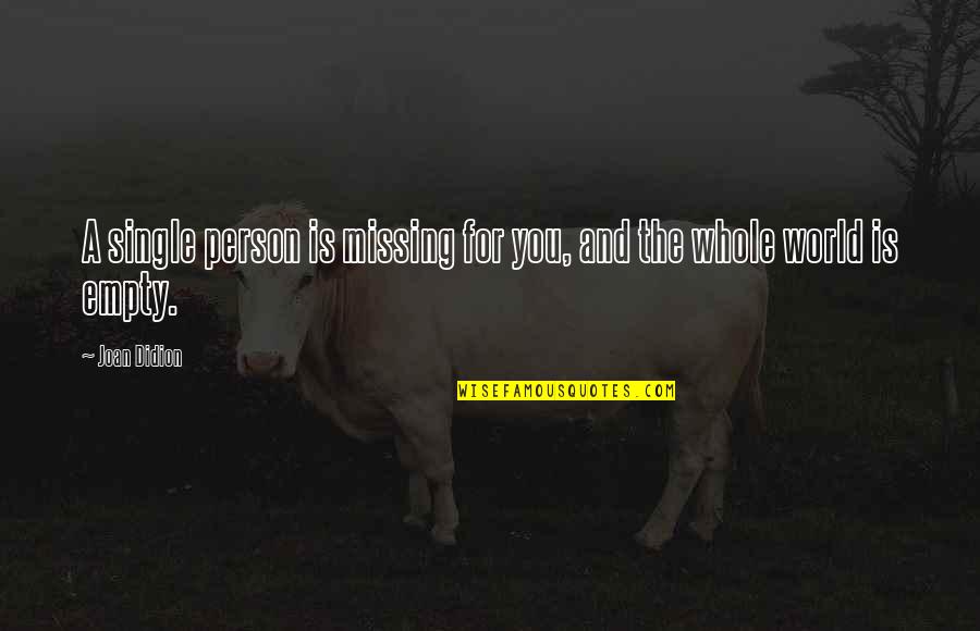 Missing Best Person Quotes By Joan Didion: A single person is missing for you, and