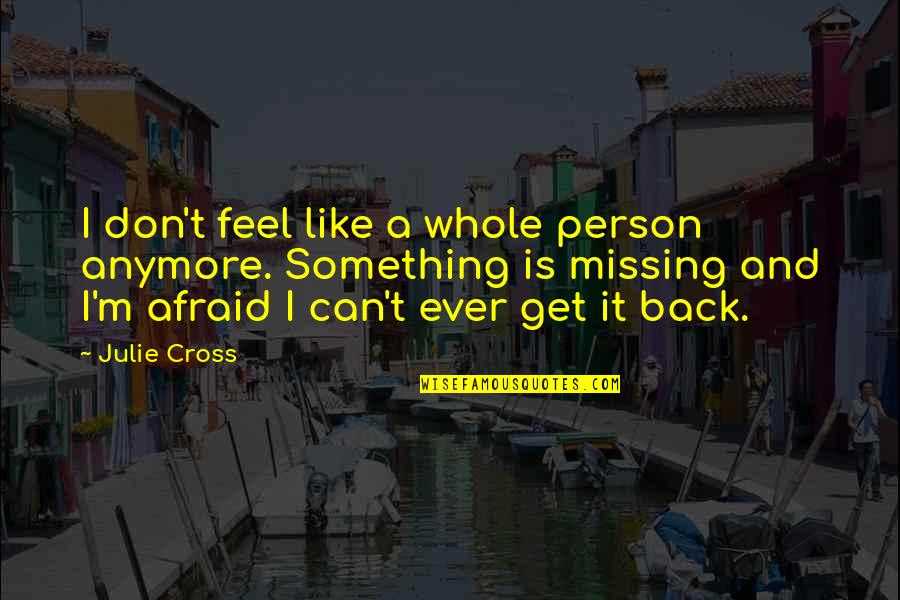 Missing Best Person Quotes By Julie Cross: I don't feel like a whole person anymore.