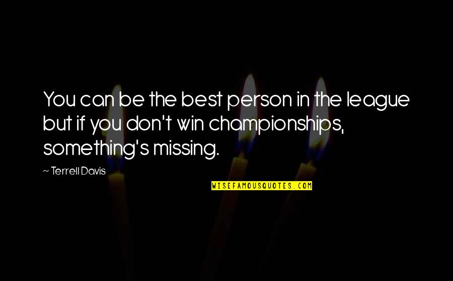 Missing Best Person Quotes By Terrell Davis: You can be the best person in the