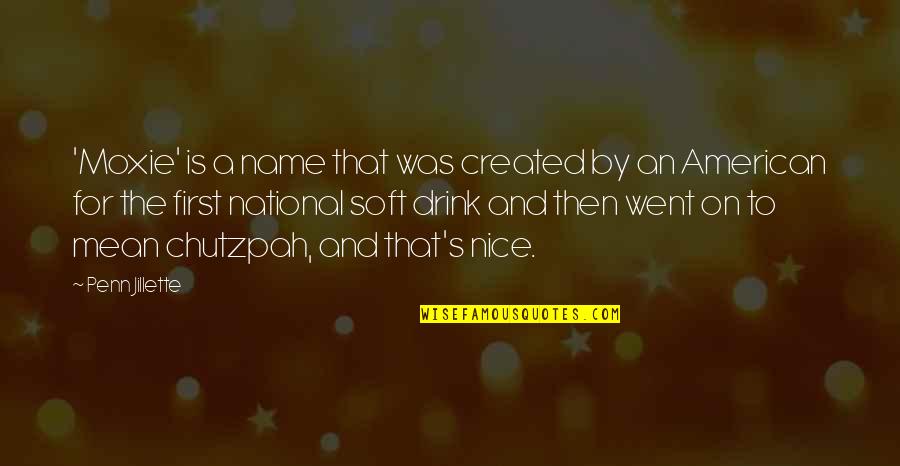 Missing Bf Badly Quotes By Penn Jillette: 'Moxie' is a name that was created by Missing Bf Badly Quotes By Penn Jillette: 'Moxie' is a name that was created by
