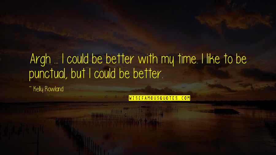 Missing Bffs Quotes By Kelly Rowland: Argh ... I could be better with my