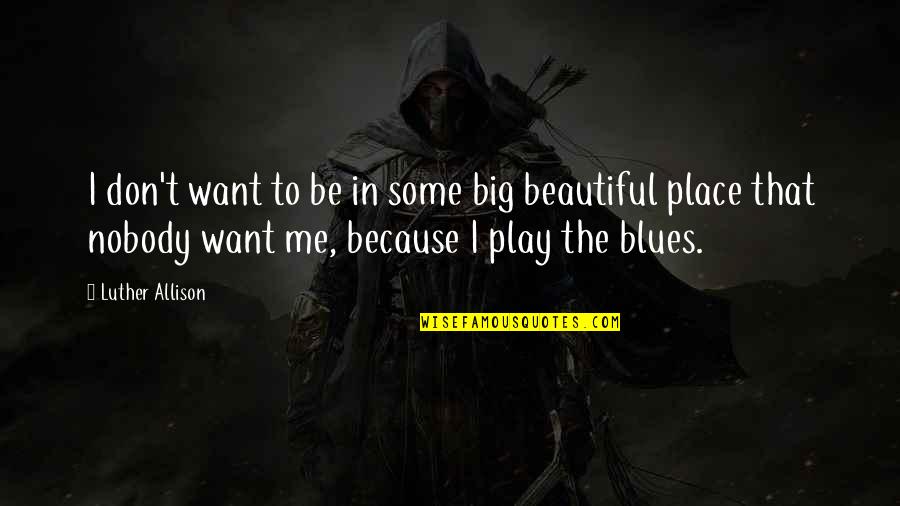 Missing Birth Place Quotes By Luther Allison: I don't want to be in some big Missing Birth Place Quotes By Luther Allison: I don't want to be in some big