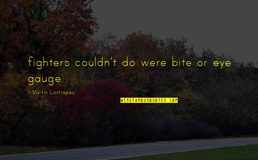 Missing Brother Marriage Quotes By Martin Lastrapes: fighters couldn't do were bite or eye gauge.