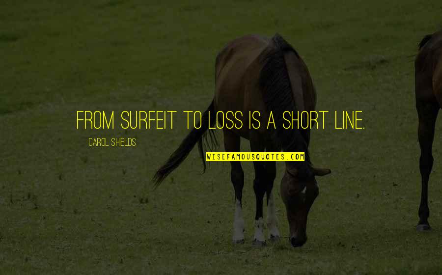 Missing Brother Short Quotes By Carol Shields: From surfeit to loss is a short line.