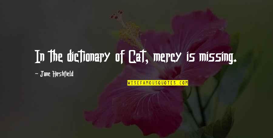Missing Cat Quotes By Jane Hirshfield: In the dictionary of Cat, mercy is missing.