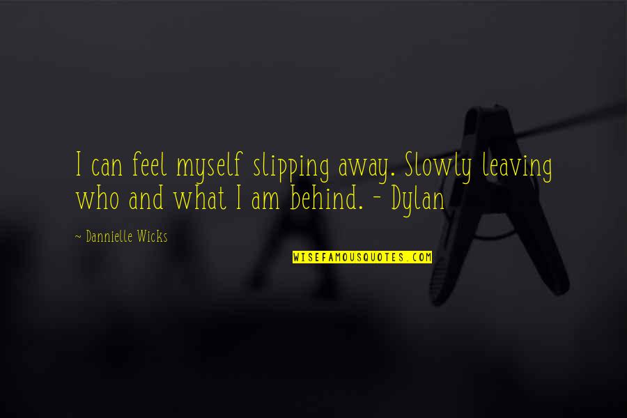 Missing Cheerleading Quotes By Dannielle Wicks: I can feel myself slipping away. Slowly leaving