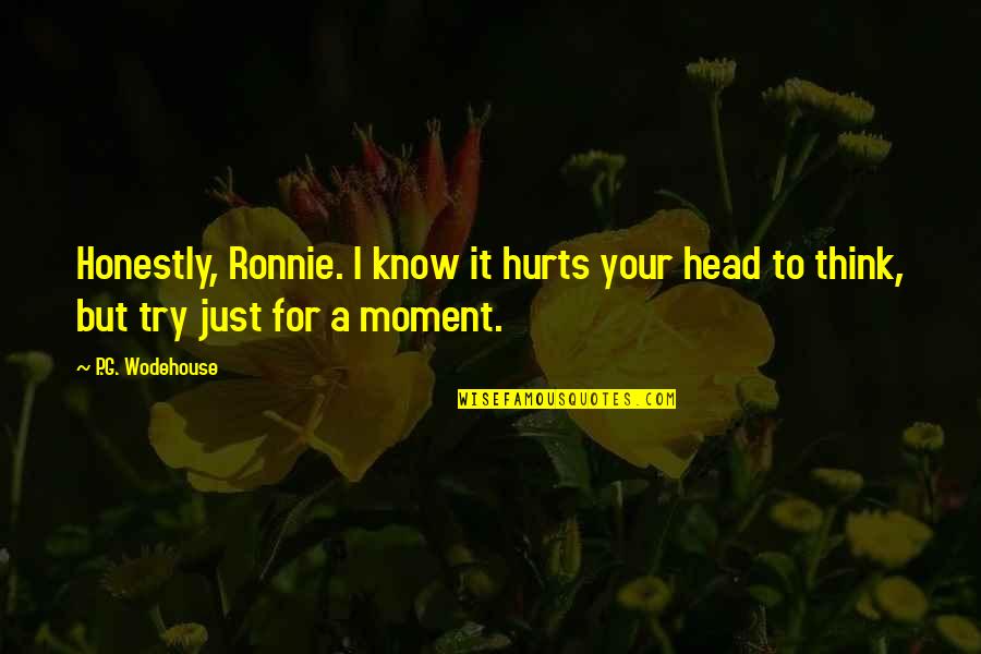 Missing Cheerleading Quotes By P.G. Wodehouse: Honestly, Ronnie. I know it hurts your head