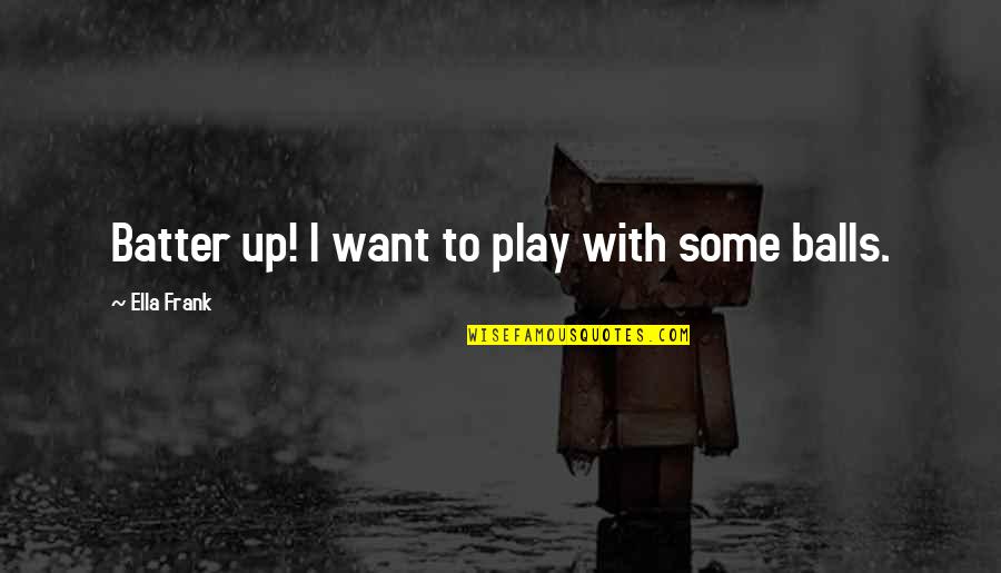 Missing Child Quotes By Ella Frank: Batter up! I want to play with some