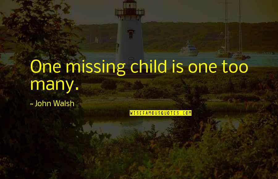 Missing Child Quotes By John Walsh: One missing child is one too many.