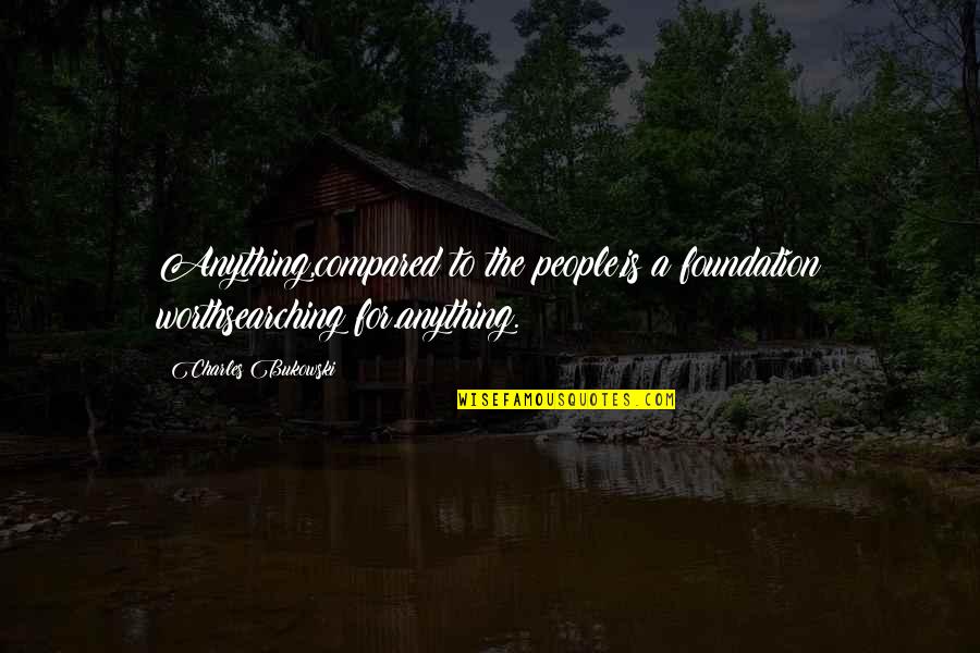 Missing Childhood Days Quotes By Charles Bukowski: Anything,compared to the people,is a foundation worthsearching for.anything. Missing Childhood Days Quotes By Charles Bukowski: Anything,compared to the people,is a foundation worthsearching for.anything.