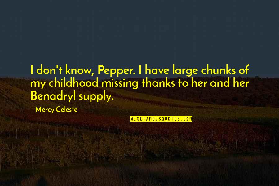 Missing Childhood Quotes By Mercy Celeste: I don't know, Pepper. I have large chunks