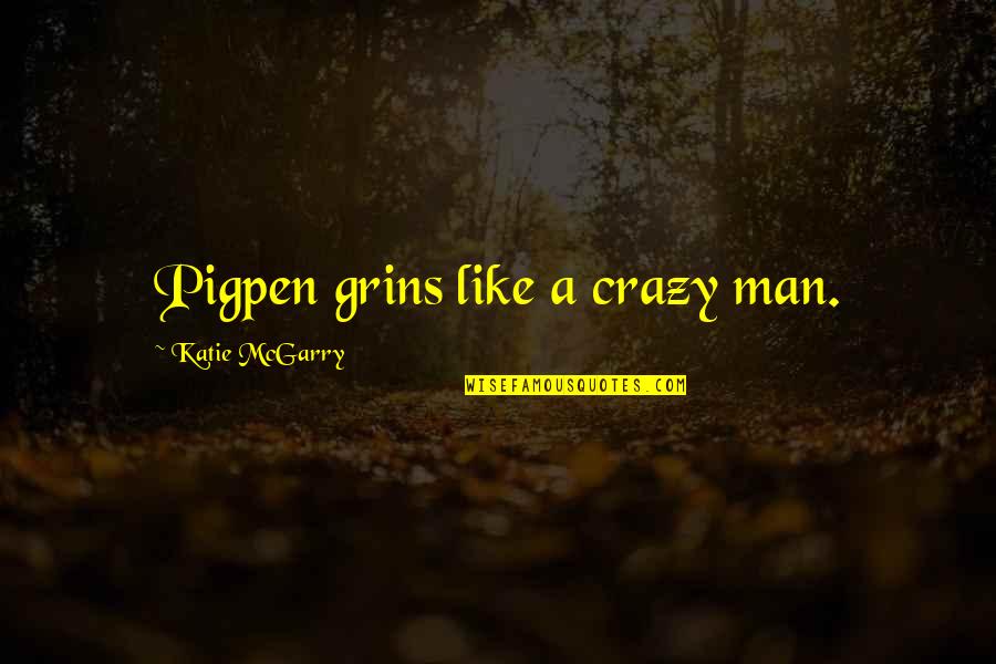 Missing Close Friends Quotes By Katie McGarry: Pigpen grins like a crazy man. Missing Close Friends Quotes By Katie McGarry: Pigpen grins like a crazy man.