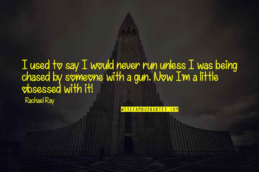 Missing Close Friends Quotes By Rachael Ray: I used to say I would never run Missing Close Friends Quotes By Rachael Ray: I used to say I would never run