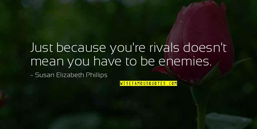Missing Close Friends Quotes By Susan Elizabeth Phillips: Just because you're rivals doesn't mean you have Missing Close Friends Quotes By Susan Elizabeth Phillips: Just because you're rivals doesn't mean you have