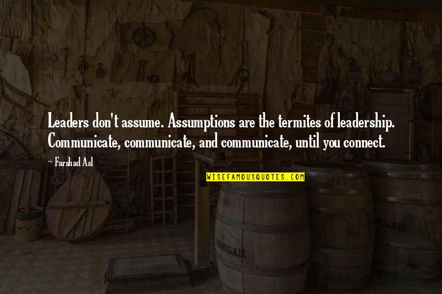 Missing College Days Friends Quotes By Farshad Asl: Leaders don't assume. Assumptions are the termites of Missing College Days Friends Quotes By Farshad Asl: Leaders don't assume. Assumptions are the termites of