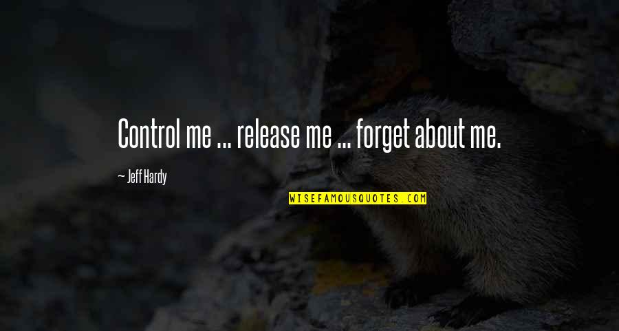 Missing Concerts Quotes By Jeff Hardy: Control me ... release me ... forget about Missing Concerts Quotes By Jeff Hardy: Control me ... release me ... forget about