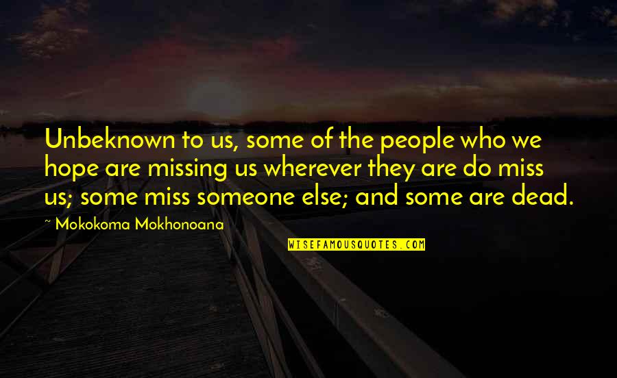 Missing Dead Wife Quotes By Mokokoma Mokhonoana: Unbeknown to us, some of the people who