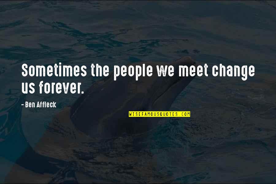 Missing Elder Sister Quotes By Ben Affleck: Sometimes the people we meet change us forever.