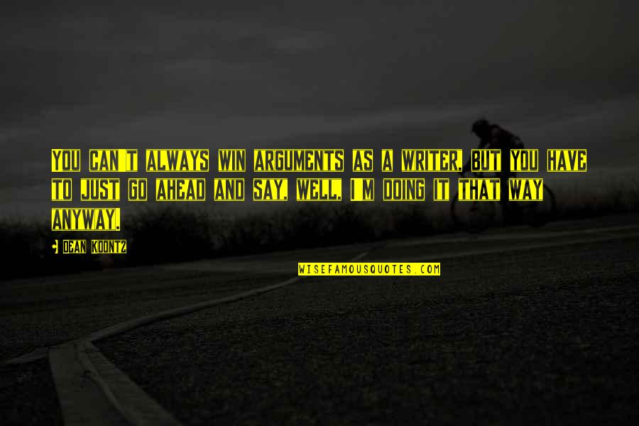 Missing Everyone Else Quotes By Dean Koontz: You can't always win arguments as a writer, Missing Everyone Else Quotes By Dean Koontz: You can't always win arguments as a writer,