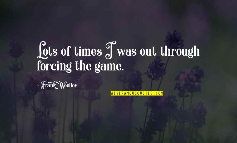 Missing Family And Friends Quotes By Frank Woolley: Lots of times I was out through forcing Missing Family And Friends Quotes By Frank Woolley: Lots of times I was out through forcing