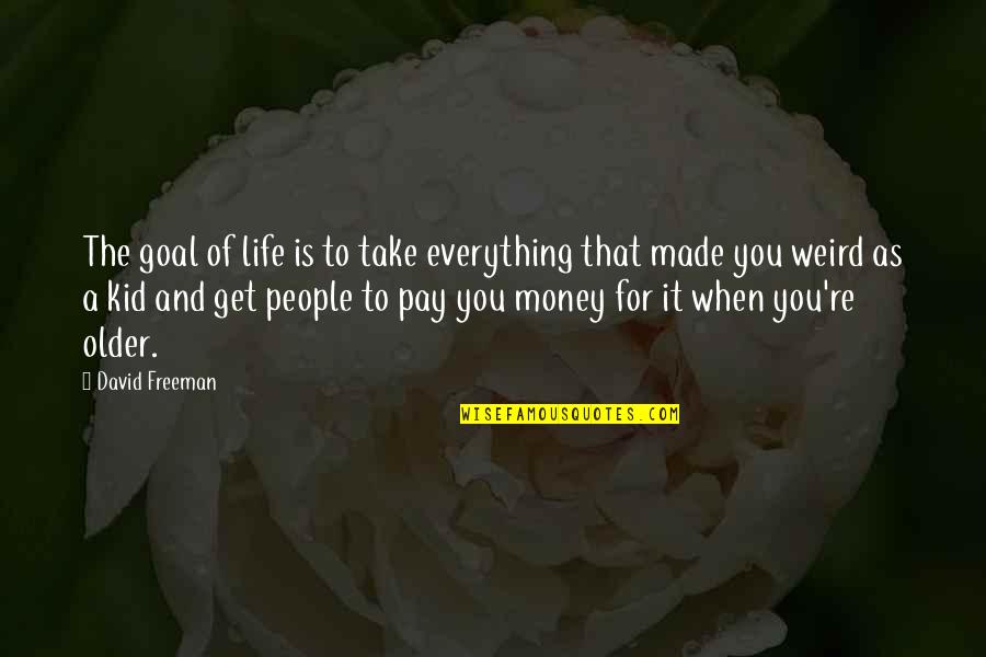 Missing Family Quotes By David Freeman: The goal of life is to take everything