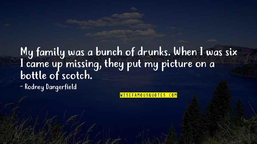 Missing Family Quotes By Rodney Dangerfield: My family was a bunch of drunks. When