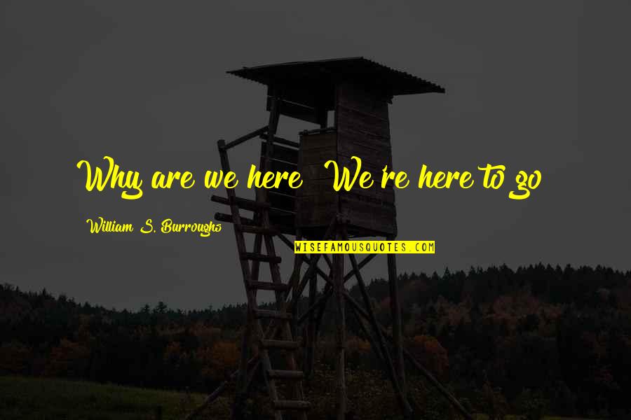 Missing Family Quotes By William S. Burroughs: Why are we here? We're here to go!