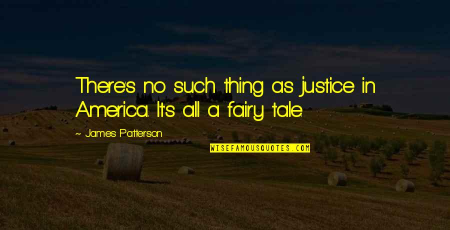 Missing Family Short Quotes By James Patterson: There's no such thing as justice in America.