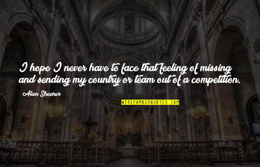 Missing Feeling Quotes By Alan Shearer: I hope I never have to face that