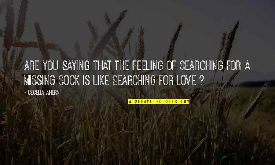 Missing Feeling Quotes By Cecelia Ahern: Are you saying that the feeling of searching