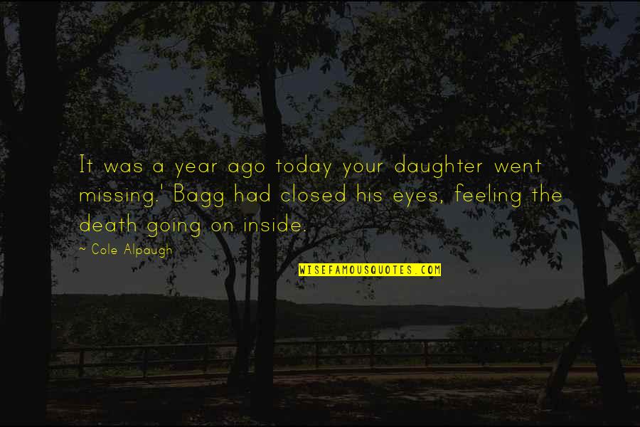 Missing Feeling Quotes By Cole Alpaugh: It was a year ago today your daughter