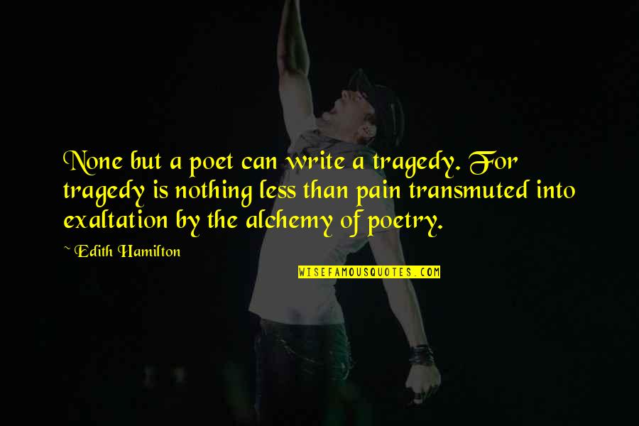 Missing Festivals Quotes By Edith Hamilton: None but a poet can write a tragedy.