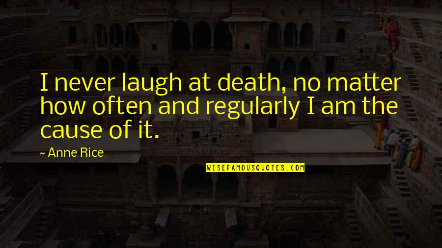 Missing Friends Far Away Quotes By Anne Rice: I never laugh at death, no matter how