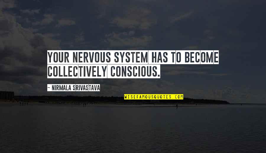 Missing Friends Far Away Quotes By Nirmala Srivastava: Your nervous system has to become collectively conscious. Missing Friends Far Away Quotes By Nirmala Srivastava: Your nervous system has to become collectively conscious.