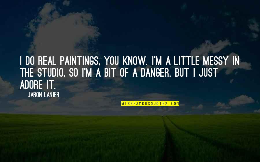 Missing Friends Quotes By Jaron Lanier: I do real paintings, you know. I'm a Missing Friends Quotes By Jaron Lanier: I do real paintings, you know. I'm a