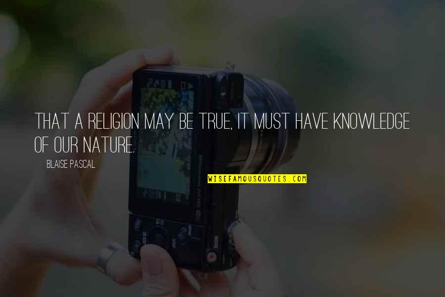 Missing Friends Who Are Far Away Quotes By Blaise Pascal: That a religion may be true, it must