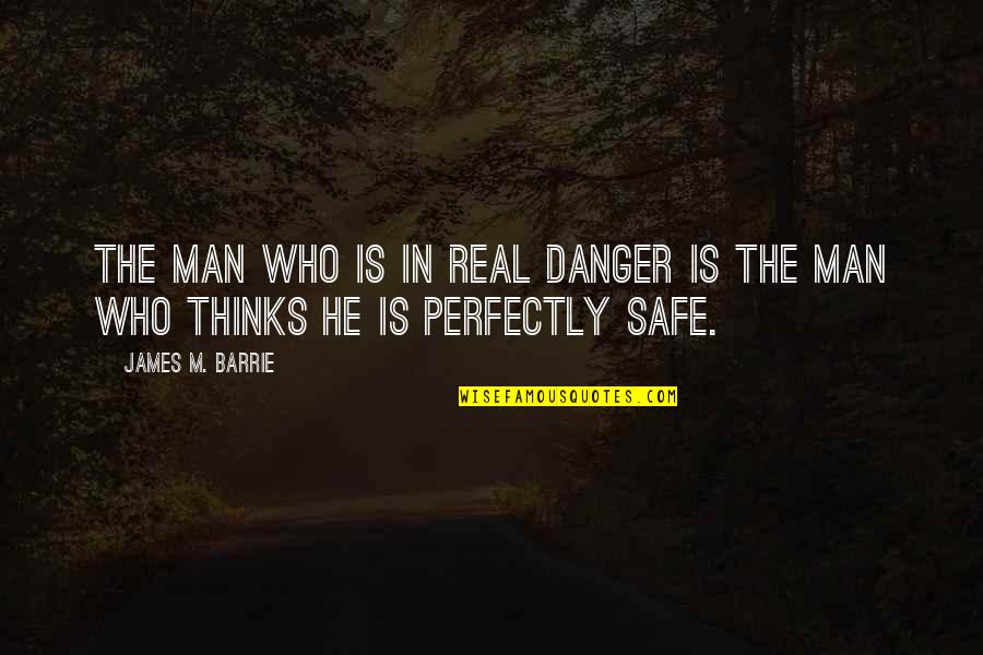 Missing Good Moments Quotes By James M. Barrie: The man who is in real danger is