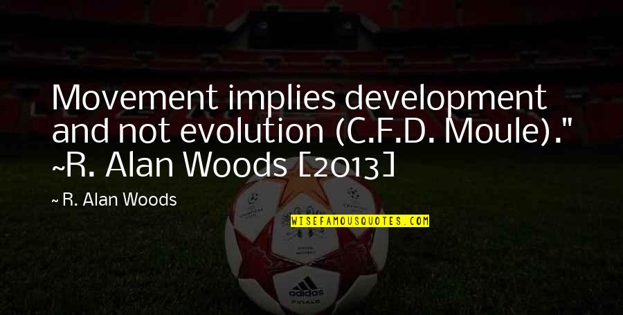 Missing Grandbaby Quotes By R. Alan Woods: Movement implies development and not evolution (C.F.D. Moule)."